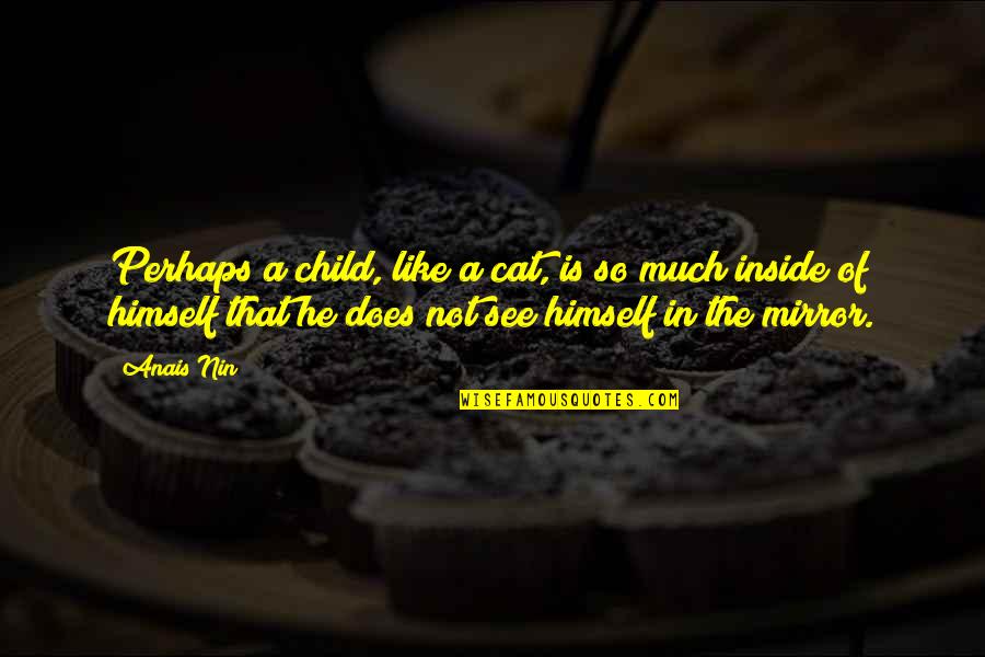 Anais Quotes By Anais Nin: Perhaps a child, like a cat, is so