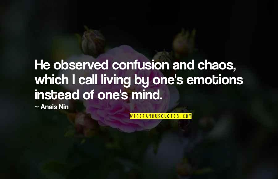 Anais's Quotes By Anais Nin: He observed confusion and chaos, which I call