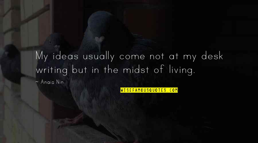 Anais's Quotes By Anais Nin: My ideas usually come not at my desk