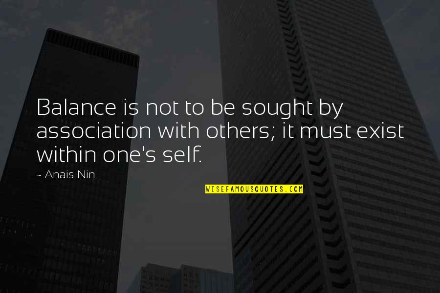 Anais's Quotes By Anais Nin: Balance is not to be sought by association