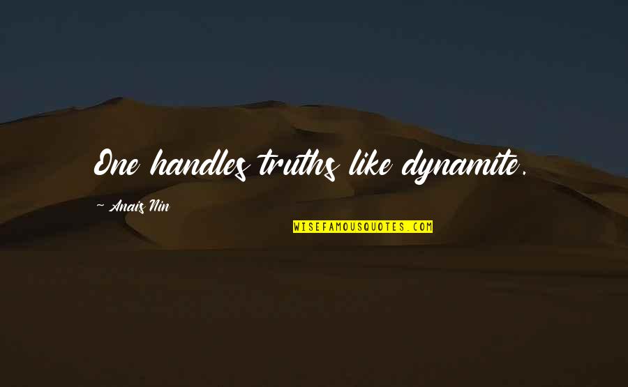 Anais's Quotes By Anais Nin: One handles truths like dynamite.
