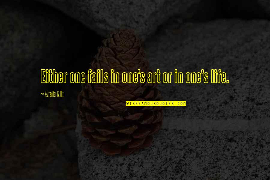 Anais's Quotes By Anais Nin: Either one fails in one's art or in