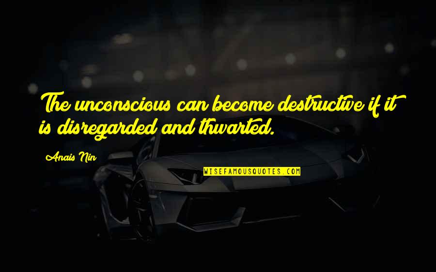 Anais's Quotes By Anais Nin: The unconscious can become destructive if it is