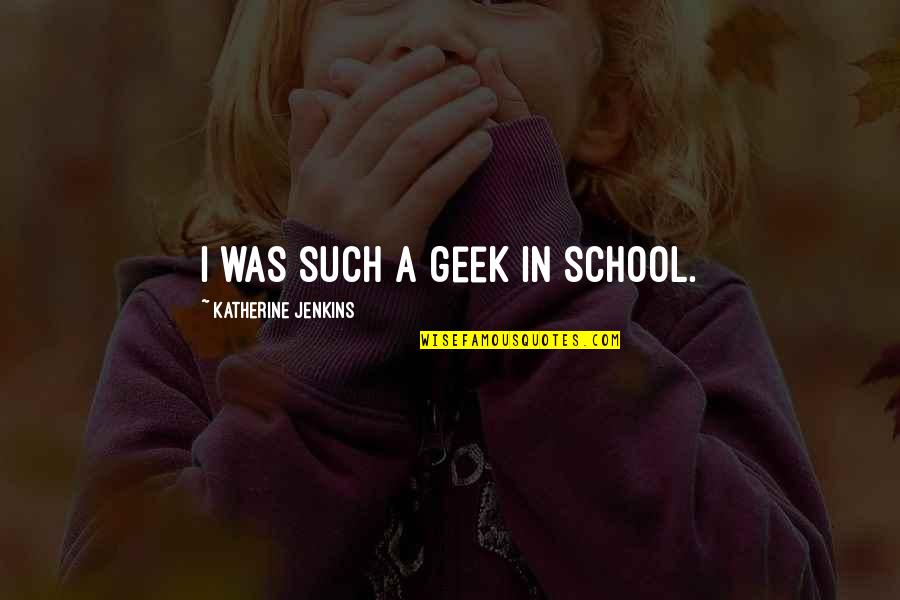Anait Bakery Quotes By Katherine Jenkins: I was such a geek in school.