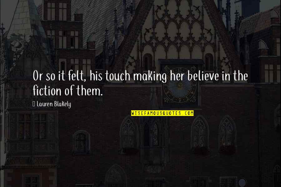 Anait Bian Quotes By Lauren Blakely: Or so it felt, his touch making her Anait Bian Quotes By Lauren Blakely: Or so it felt, his touch making her
