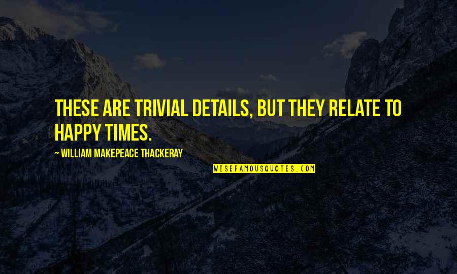 Anait Bian Quotes By William Makepeace Thackeray: These are trivial details, but they relate to Anait Bian Quotes By William Makepeace Thackeray: These are trivial details, but they relate to
