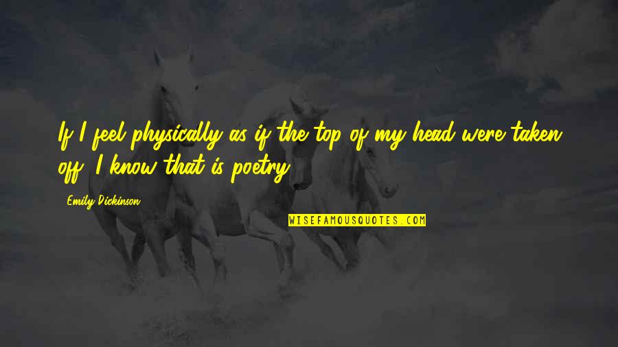 Anak Ku Quotes By Emily Dickinson: If I feel physically as if the top Anak Ku Quotes By Emily Dickinson: If I feel physically as if the top