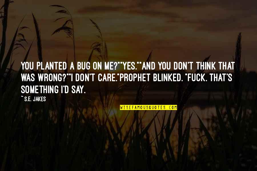 Anak Rumahan Quotes By S.E. Jakes: You planted a bug on me?""Yes.""And you don't