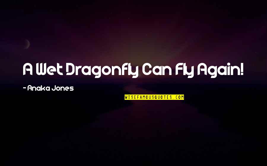 Anaka Quotes By Anaka Jones: A Wet Dragonfly Can Fly Again!
