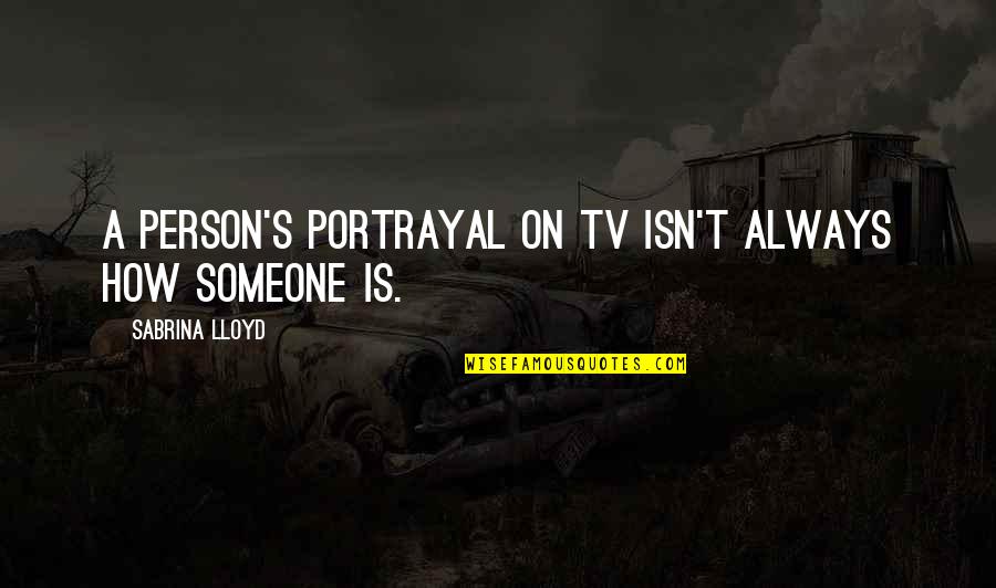 Anaka Quotes By Sabrina Lloyd: A person's portrayal on TV isn't always how