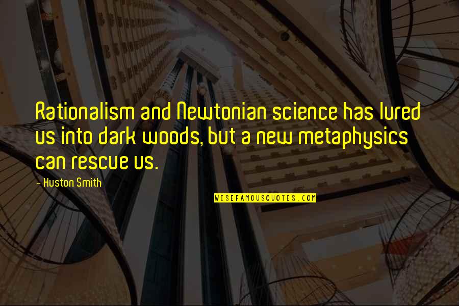 Anakalea Waldorf Quotes By Huston Smith: Rationalism and Newtonian science has lured us into