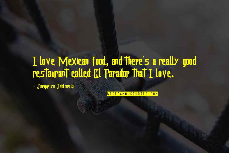Anakalea Waldorf Quotes By Jacquelyn Jablonski: I love Mexican food, and there's a really Anakalea Waldorf Quotes By Jacquelyn Jablonski: I love Mexican food, and there's a really
