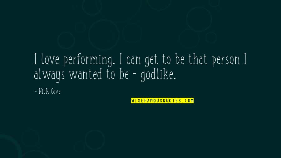 Anakalea Waldorf Quotes By Nick Cave: I love performing. I can get to be