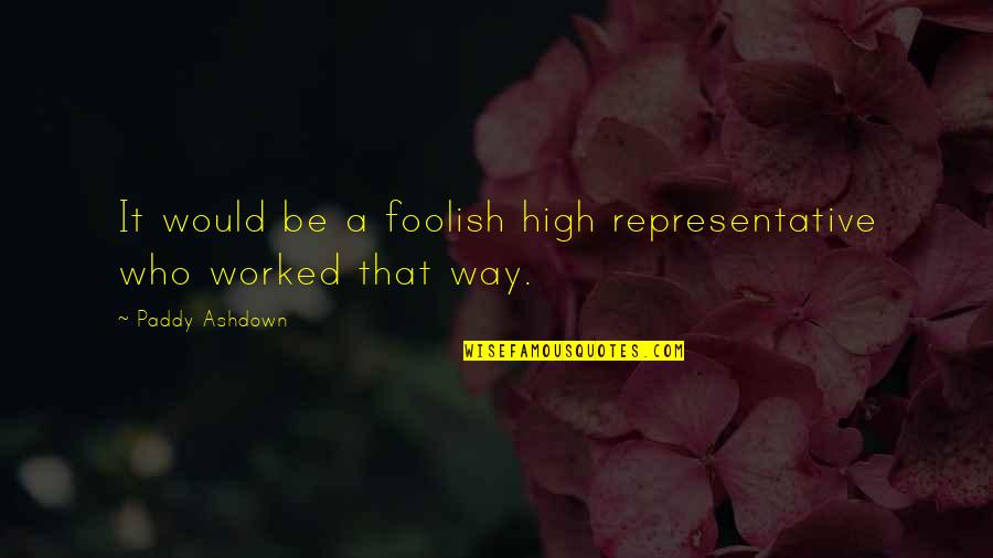Anakalea Waldorf Quotes By Paddy Ashdown: It would be a foolish high representative who
