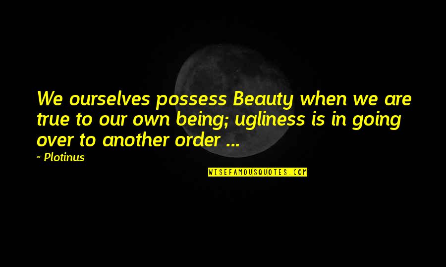 Anakanakmalaysia Quotes By Plotinus: We ourselves possess Beauty when we are true