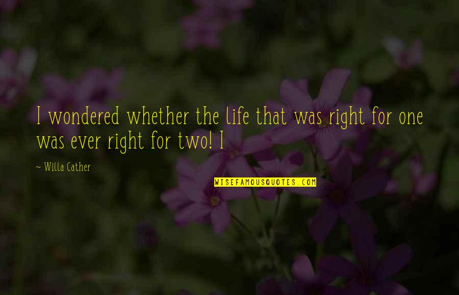 Anakin Amidala Quotes By Willa Cather: I wondered whether the life that was right