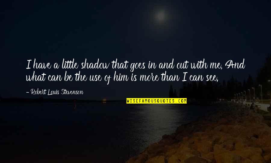 Anakin Skywalker Padme Quotes By Robert Louis Stevenson: I have a little shadow that goes in