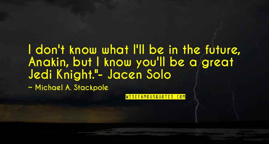 Anakin Solo Quotes By Michael A. Stackpole: I don't know what I'll be in the Anakin Solo Quotes By Michael A. Stackpole: I don't know what I'll be in the