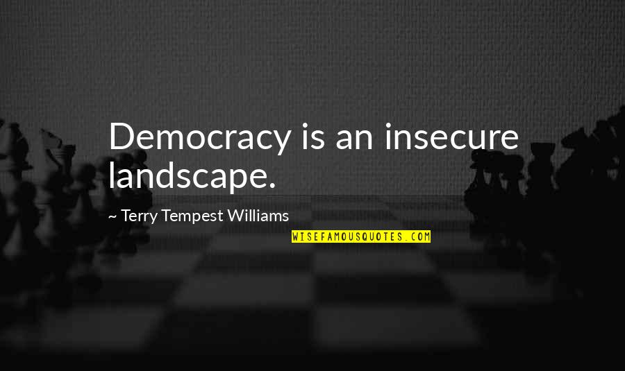 Anakkale I Inde Vurdular Beni S Zleri Quotes By Terry Tempest Williams: Democracy is an insecure landscape. Anakkale I Inde Vurdular Beni S Zleri Quotes By Terry Tempest Williams: Democracy is an insecure landscape.