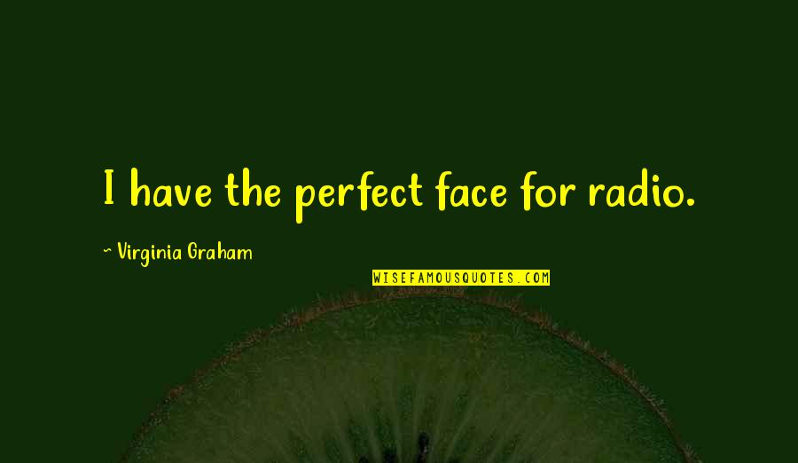 Anaknya Raisa Quotes By Virginia Graham: I have the perfect face for radio.