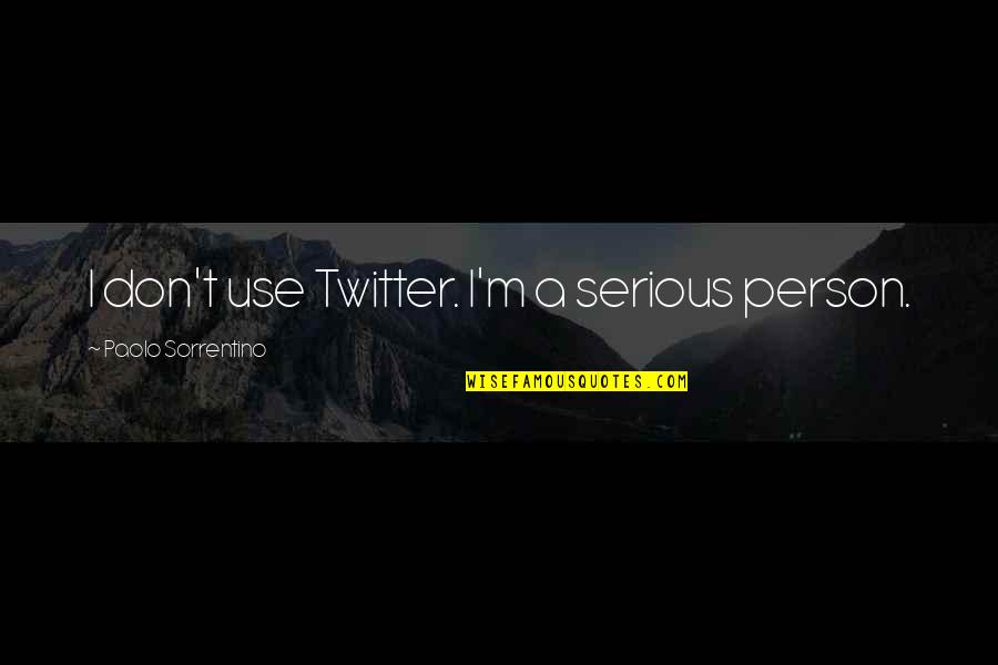 Anaknya Titi Quotes By Paolo Sorrentino: I don't use Twitter. I'm a serious person. Anaknya Titi Quotes By Paolo Sorrentino: I don't use Twitter. I'm a serious person.