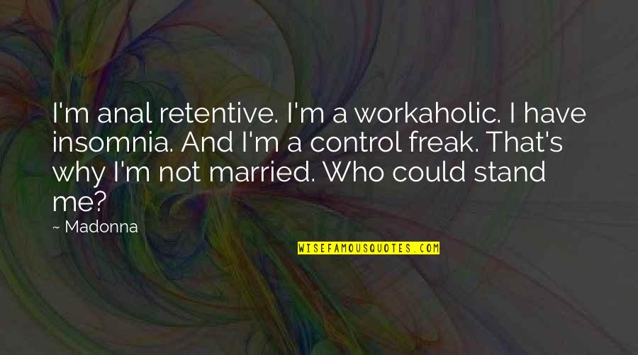 Anal Quotes By Madonna: I'm anal retentive. I'm a workaholic. I have