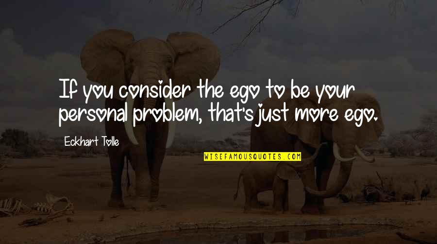 Analayo Monk Quotes By Eckhart Tolle: If you consider the ego to be your