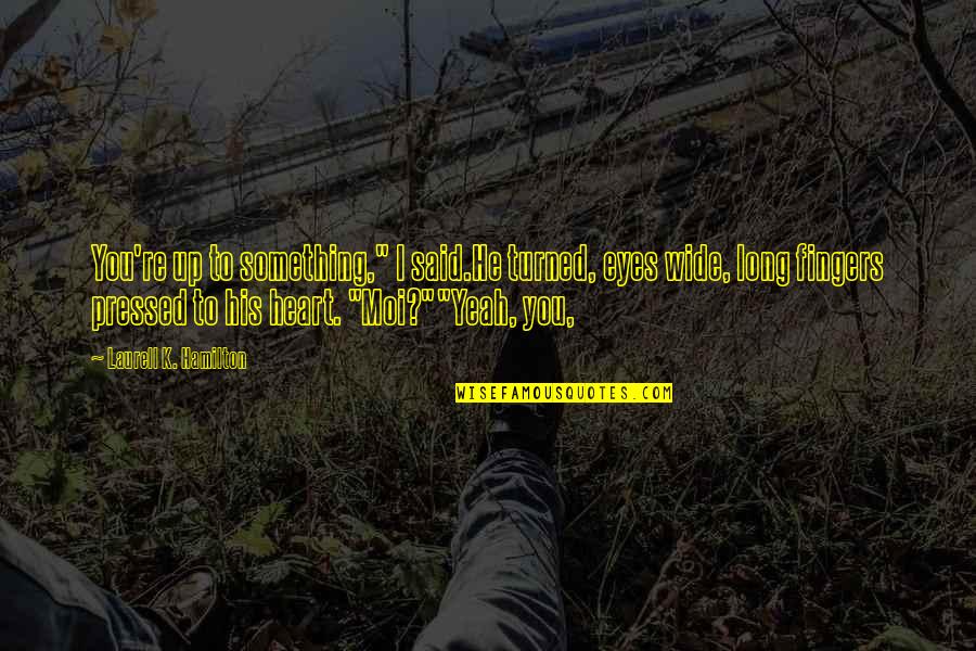 Analayo University Quotes By Laurell K. Hamilton: You're up to something," I said.He turned, eyes Analayo University Quotes By Laurell K. Hamilton: You're up to something," I said.He turned, eyes