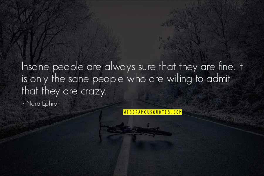 Analayo University Quotes By Nora Ephron: Insane people are always sure that they are Analayo University Quotes By Nora Ephron: Insane people are always sure that they are