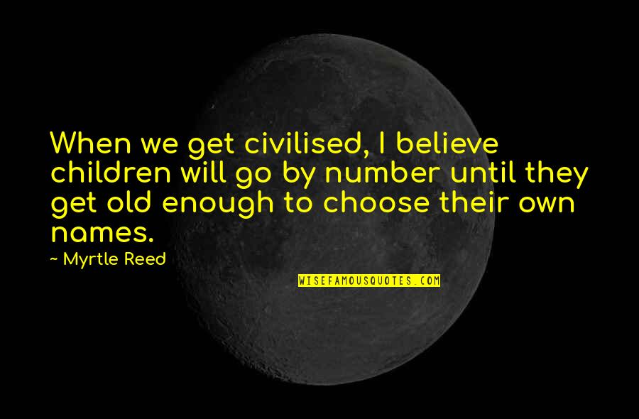 Analdas Quotes By Myrtle Reed: When we get civilised, I believe children will