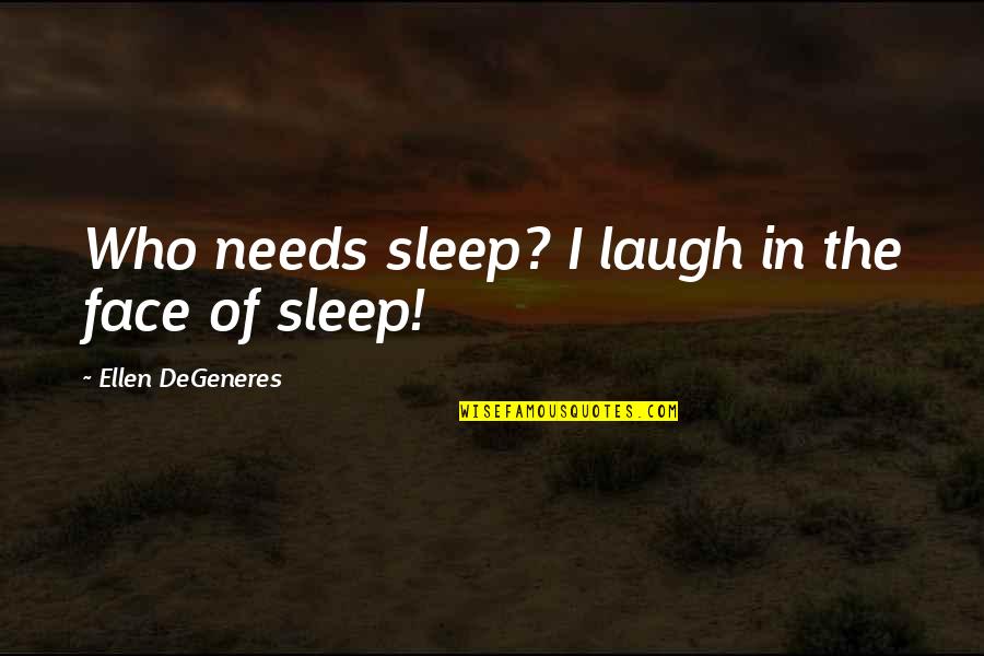 Analects Filial Piety Quotes By Ellen DeGeneres: Who needs sleep? I laugh in the face