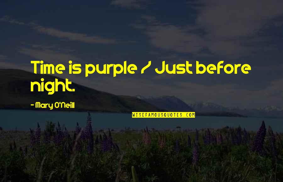 Analects Filial Piety Quotes By Mary O'Neill: Time is purple / Just before night.