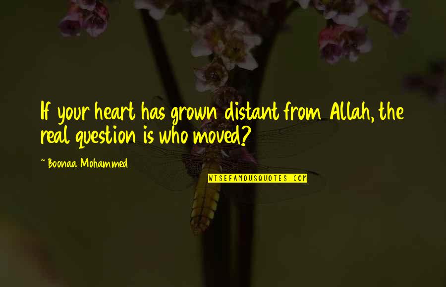 Analeigh Quotes By Boonaa Mohammed: If your heart has grown distant from Allah,