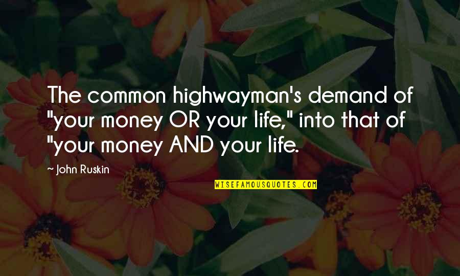 Analele Uvt Quotes By John Ruskin: The common highwayman's demand of "your money OR