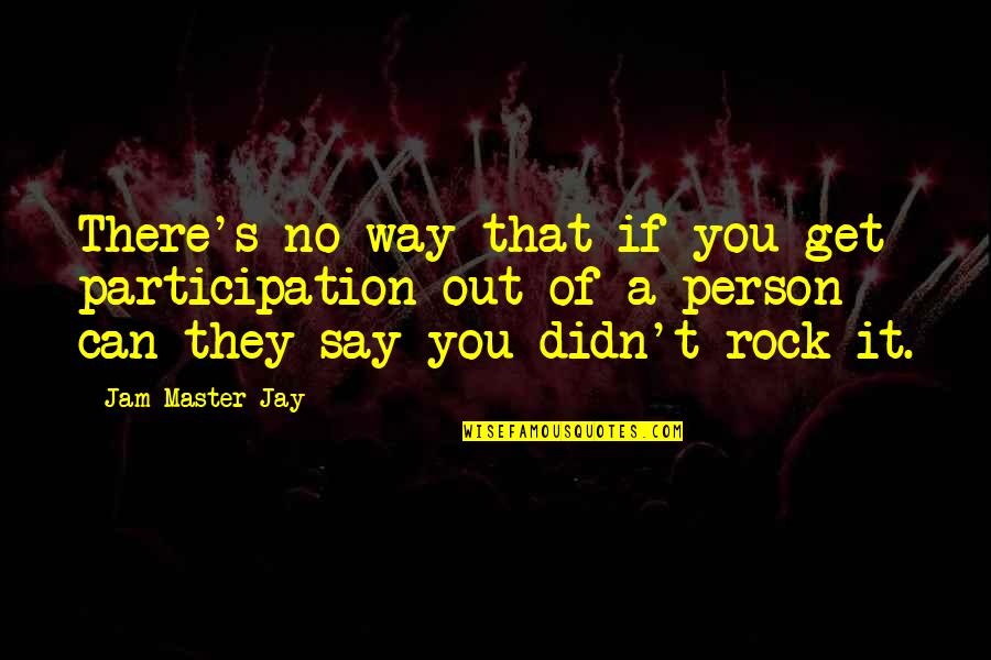 Analfabeta En Quotes By Jam Master Jay: There's no way that if you get participation Analfabeta En Quotes By Jam Master Jay: There's no way that if you get participation