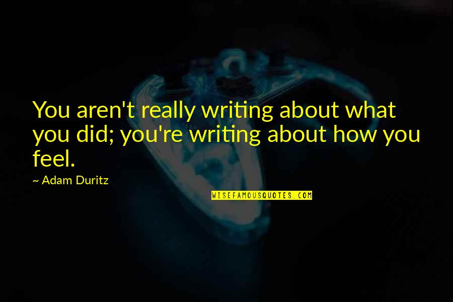 Analgesia System Quotes By Adam Duritz: You aren't really writing about what you did;