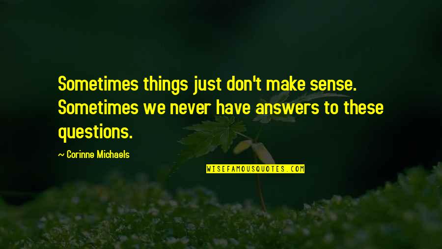 Analgesia System Quotes By Corinne Michaels: Sometimes things just don't make sense. Sometimes we