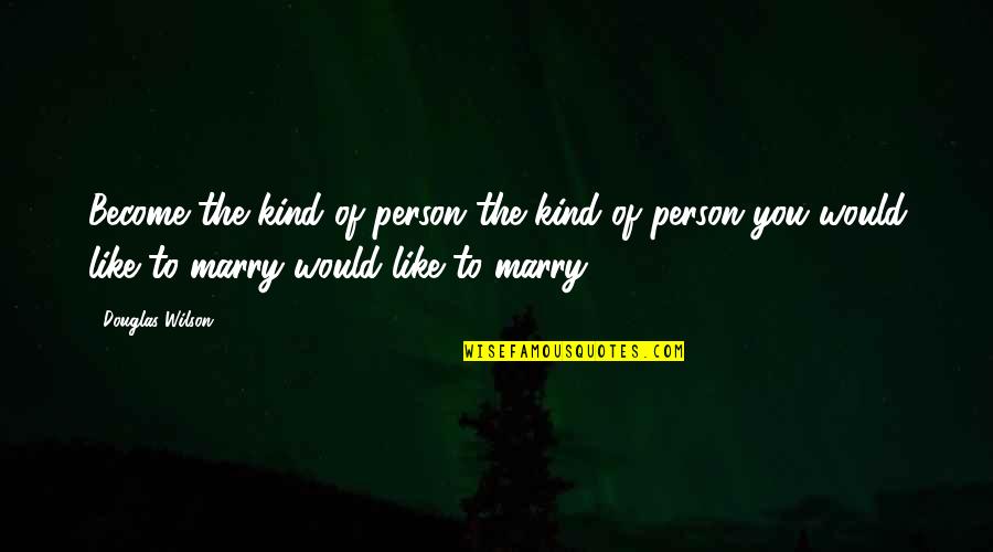 Analice En Quotes By Douglas Wilson: Become the kind of person the kind of Analice En Quotes By Douglas Wilson: Become the kind of person the kind of