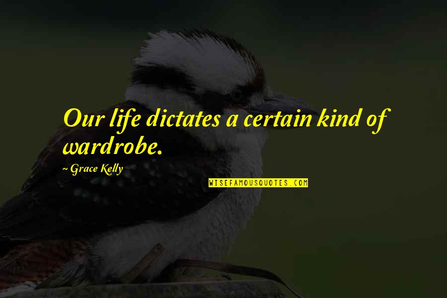 Analice Quotes By Grace Kelly: Our life dictates a certain kind of wardrobe. Analice Quotes By Grace Kelly: Our life dictates a certain kind of wardrobe.