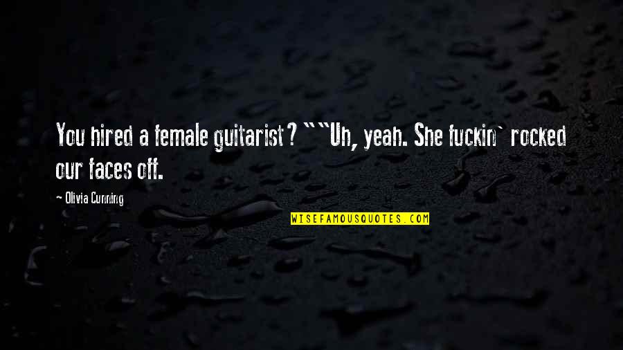 Analien Quotes By Olivia Cunning: You hired a female guitarist?""Uh, yeah. She fuckin'