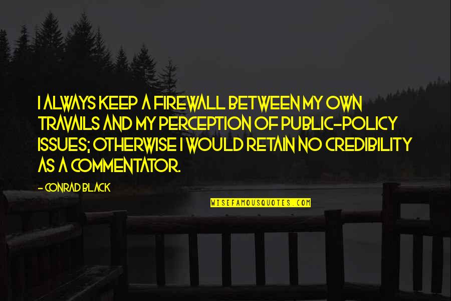 Analisar Ou Quotes By Conrad Black: I always keep a firewall between my own