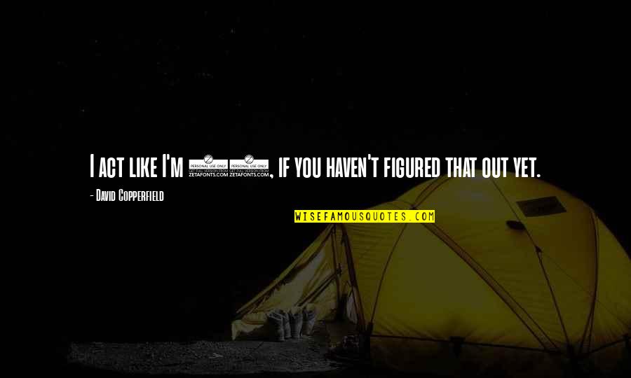 Analisis Adalah Quotes By David Copperfield: I act like I'm 14, if you haven't Analisis Adalah Quotes By David Copperfield: I act like I'm 14, if you haven't