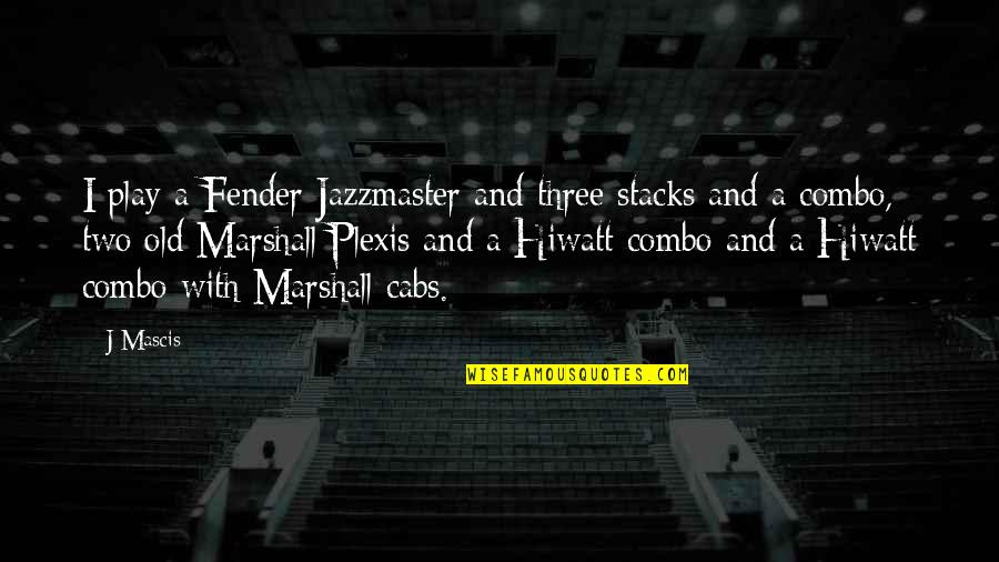 Analisis Adalah Quotes By J Mascis: I play a Fender Jazzmaster and three stacks Analisis Adalah Quotes By J Mascis: I play a Fender Jazzmaster and three stacks