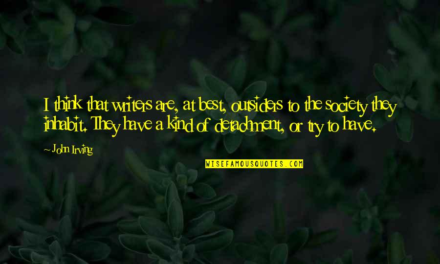 Analitico Significado Quotes By John Irving: I think that writers are, at best, outsiders Analitico Significado Quotes By John Irving: I think that writers are, at best, outsiders