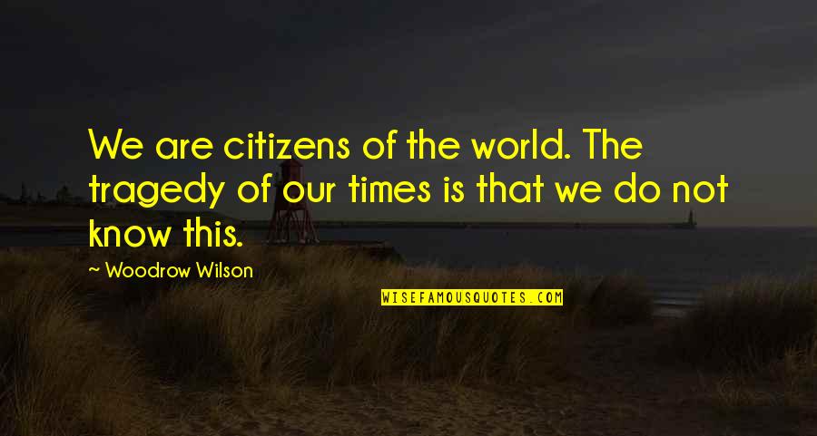 Analitik Quotes By Woodrow Wilson: We are citizens of the world. The tragedy