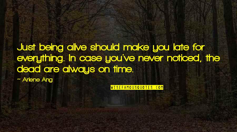 Anality And Excrement Quotes By Arlene Ang: Just being alive should make you late for