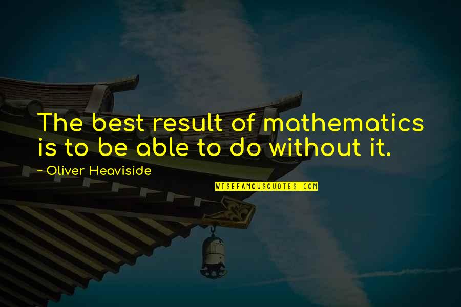 Anality And Excrement Quotes By Oliver Heaviside: The best result of mathematics is to be