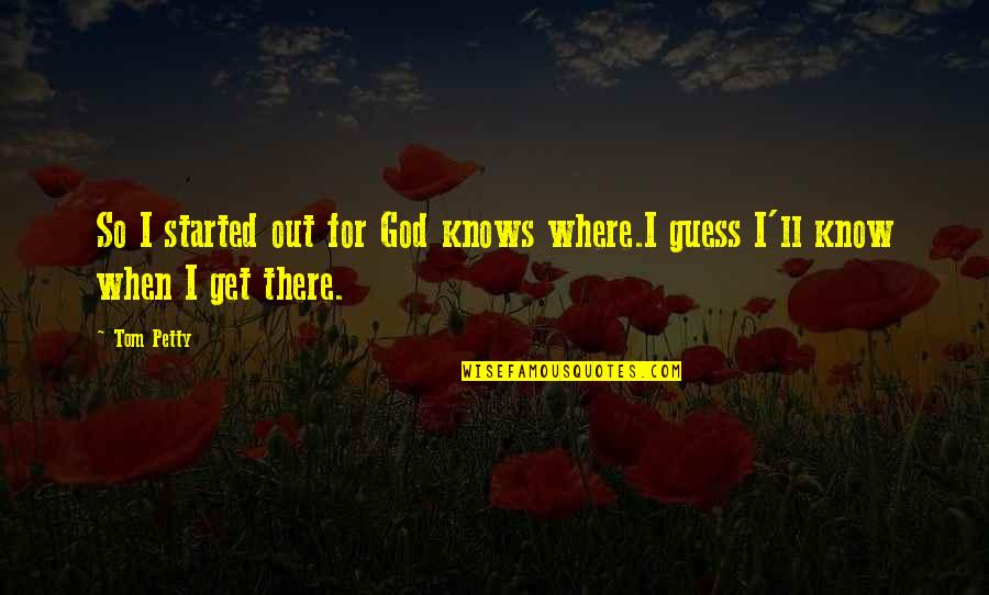 Anality Quotes By Tom Petty: So I started out for God knows where.I