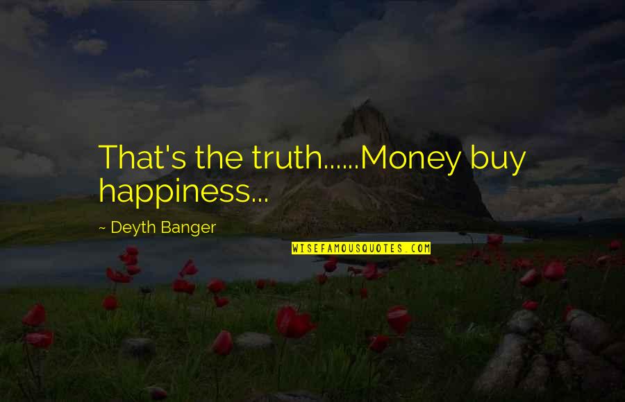 Analiza Pest Quotes By Deyth Banger: That's the truth......Money buy happiness...