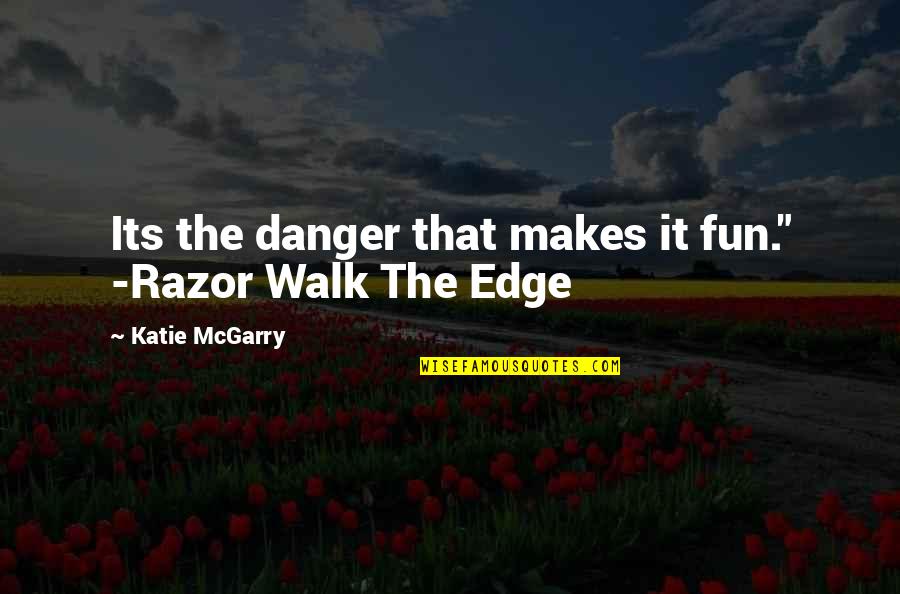 Analizarlab Quotes By Katie McGarry: Its the danger that makes it fun." -Razor